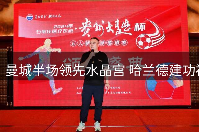 曼城半场领先水晶宫 哈兰德建功福登状态低迷